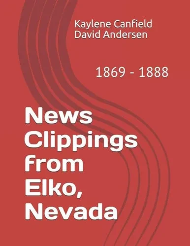News Clippings From Elko, Nevada : 1869 - 1888