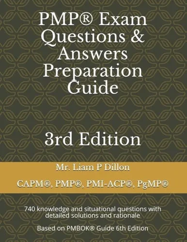 Pmp(R) Exam Questions & Answers Preparation Guide: 740 Knowledge And Situational Questions With Detailed Solutions And Rationale (Based On Pmbok(R) Gu