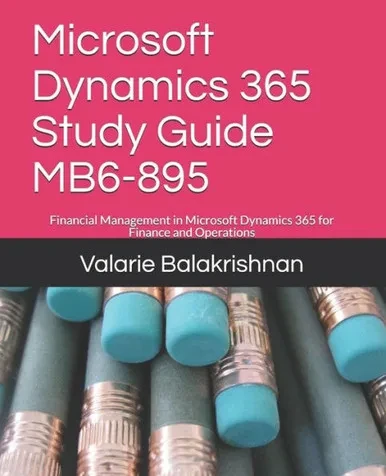 Microsoft Dynamics 365 Study Guide Mb6-895: Financial Management In Microsoft Dynamics 365 For Finance And Operations