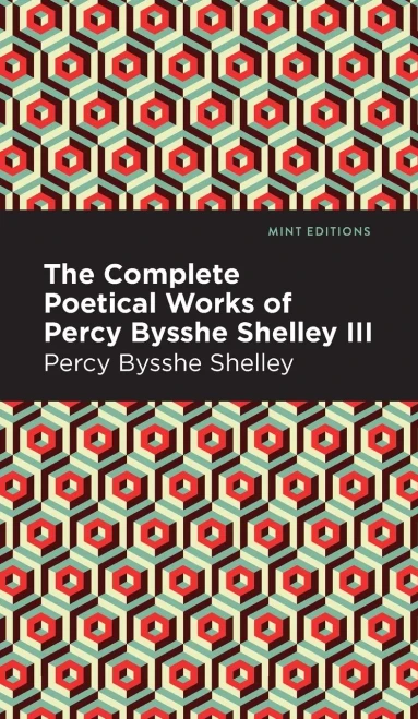The Complete Poetical Works Of Percy Bysshe Shelley Volume Iii (Mint Editions)