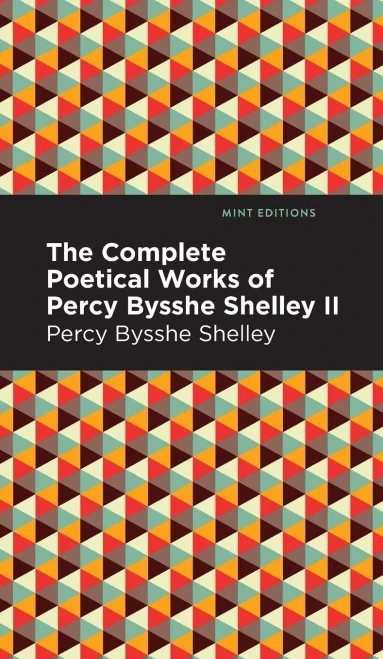 The Complete Poetical Works Of Percy Bysshe Shelley Volume Ii (Mint Editions)