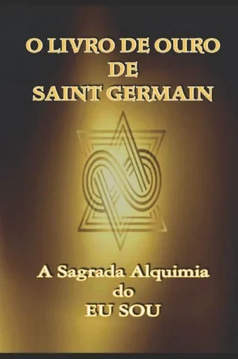 O Livro De Ouro De Saint Germain : A Sagrada Alquimia Do Eu Sou