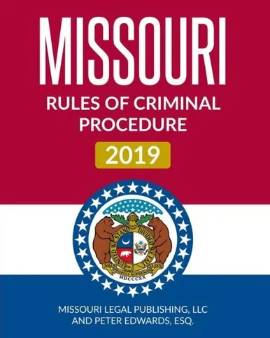 Missouri Rules Of Criminal Procedure 2019: Complete Rules In Effect As Of January 1, 2019