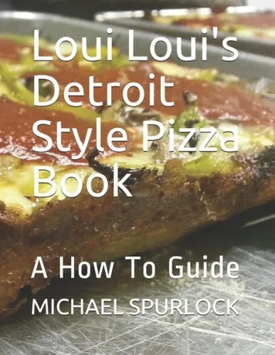 Loui Loui'S Detroit Style Pizza Book: A How To Guide