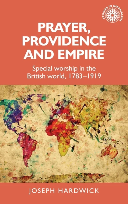 Prayer, Providence And Empire: Special Worship In The British World, 1783-1919 (Studies In Imperialism)