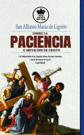 San Alfonso Maria De Ligorio Sobre La Paciencia E Imitación De Cristo, Con Sabiduría Bíblica De Los Evangelios, Salmos, Proverbios, Eclesiástico + Cit