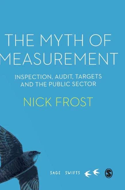 The Myth Of Measurement: Inspection, Audit, Targets And The Public Sector (Sage Swifts)