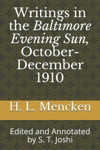 Writings In The Baltimore Evening Sun, October-December 1910 : Edited And Annotated By S. T. Joshi