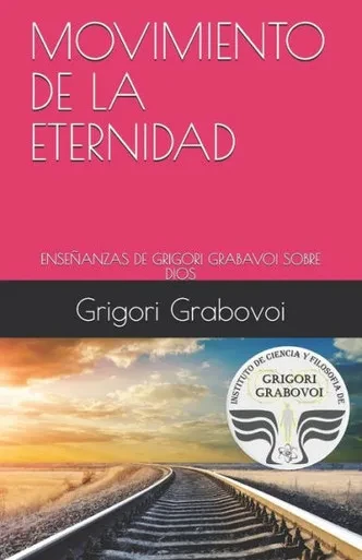 Movimiento De La Eternidad : Enseñanzas De Grigori Grabavoi Sobre Dios