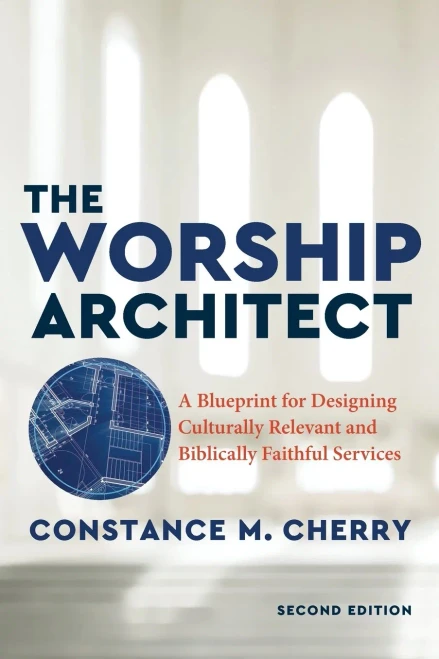 The Worship Architect, 2Nd Edition : A Blueprint For Designing Culturally Relevant And Biblically Faithful Services