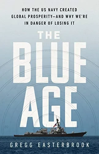 The Blue Age: How The Us Navy Created Global Prosperity--And Why We'Re In Danger Of Losing It