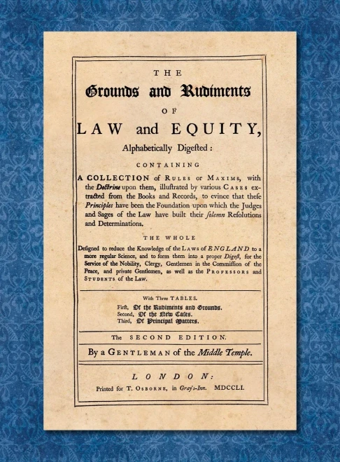 The Grounds And Rudiments Of Law And Equity, Alphabetically Digested: Containing A Collection Of Rules Or Maxims, With The Doctrine Upon Them, ... To Evince That These Principles Have Been...