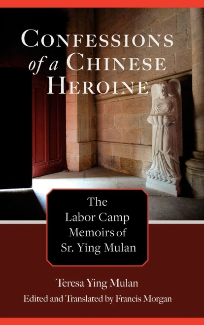 Confessions Of A Chinese Heroine: The Labor Camp Memoirs Of Sr. Ying Mulan (Studies In Christianity In China)