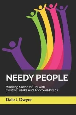 Needy People : Working Successfully With Control Freaks And Approval-Holics
