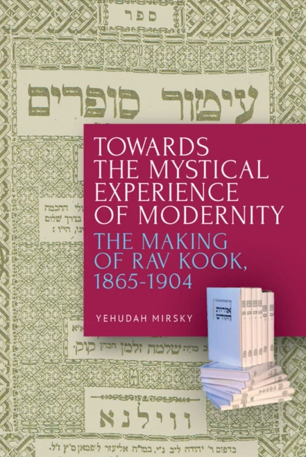Towards the Mystical Experience of Modernity: The Making of Rav Kook, 1865-1904 (Hardback)