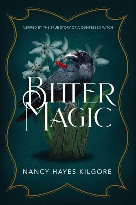 Bitter Magic: Inspired By The True Story Of A Confessed Witch