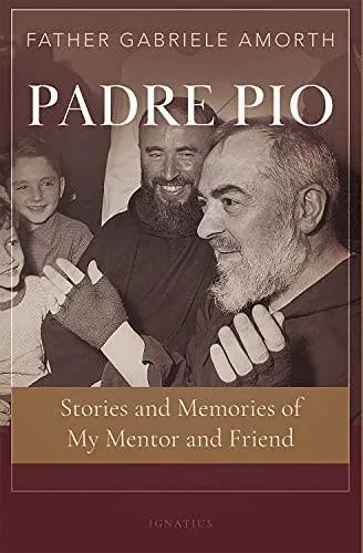Padre Pio: Stories And Memories Of My Mentor And Friend