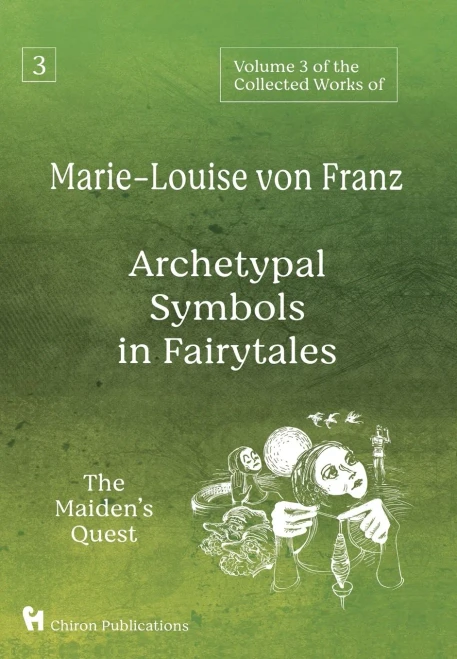 Volume 3 Of The Collected Works Of Marie-Louise Von Franz: Archetypal Symbols In Fairytales: The Maiden'S Quest