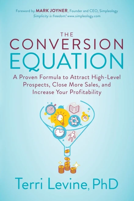 The Conversion Equation: A Proven Formula To Attract High-Level Prospects, Close More Sales, And Increase Your Profitability