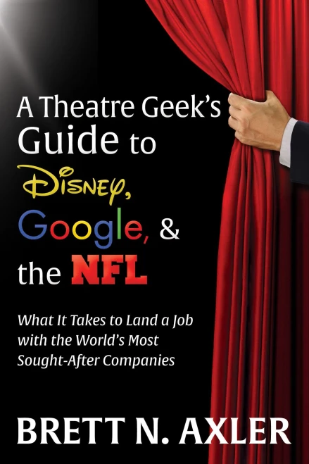 A Theatre GeekS Guide To Disney, Google, And The Nfl: What It Takes To Land A Job With The WorldS Most Sought-After Companies