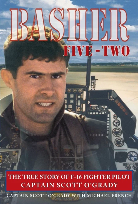 Basher Five-Two: The True Story of F-16 Fighter Pilot Captain Scott O'Grady