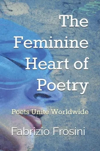 The Feminine Heart Of Poetry: Poets Unite Worldwide