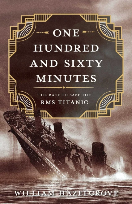 One Hundred And Sixty Minutes: The Race To Save The Rms Titanic