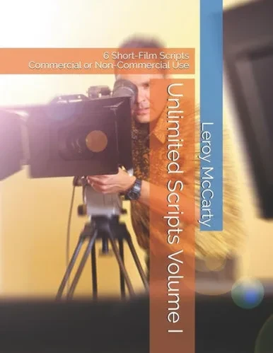 Unlimited Scripts Volume I : 6 Short-Film Scripts For Commercial Or Non-Commercial Use