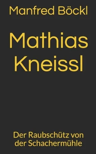 Mathias Kneißl : Der Raubschütz Von Der Schachermühle