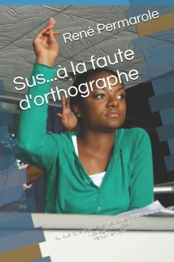 Sus... À La Faute D'Orthographe : Ou Que Faire Pour Éviter Les Fautes D'Orthographe