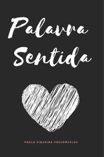 Palavra Sentida : A Dor E Encontro, O Tempo E Saudade, O Amor E O Meu Eu Em Forma De Textos Para Serem Sentidos E Levados Pela Emoção!