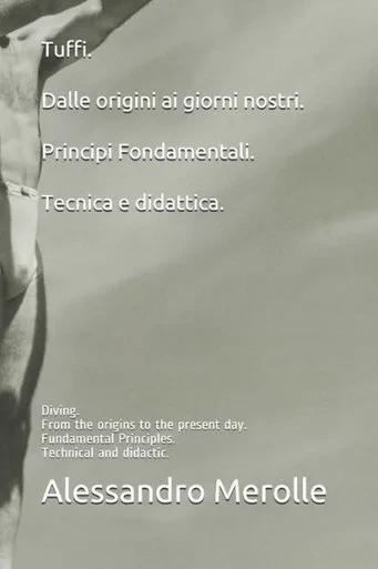 Tuffi. Dalle Origini Ai Giorni Nostri. Principi Fondamentali.Tecnica E Didattica.: Diving. From The Origins To The Present Day. Fundamental Principles
