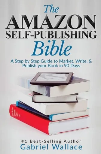 The Amazon Self-Publishing Bible : A Step-By-Step Guide To Market, Write & Publish Your Book In 90 Days
