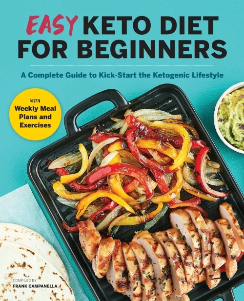 Easy Keto Diet For Beginners: A Complete Guide With Recipes, Weekly Meal Plans, And Exercises To Kick-Start The Ketogenic Lifestyle
