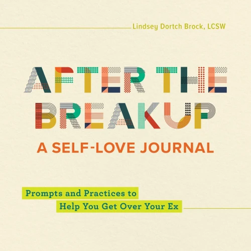 After The Breakup: A Self-Love Journal: Prompts And Practices To Help You Get Over Your Ex
