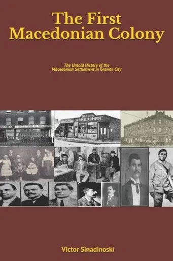 The First Macedonian Colony: The Untold History Of The Macedonian Settlement In Granite City