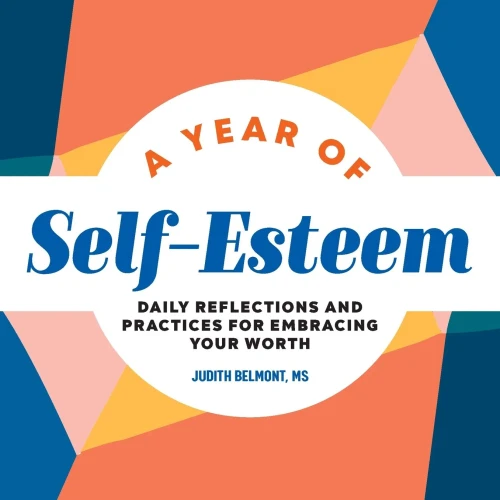 A Year Of Self-Esteem: Daily Reflections And Practices For Embracing Your Worth (A Year Of Daily Reflections)