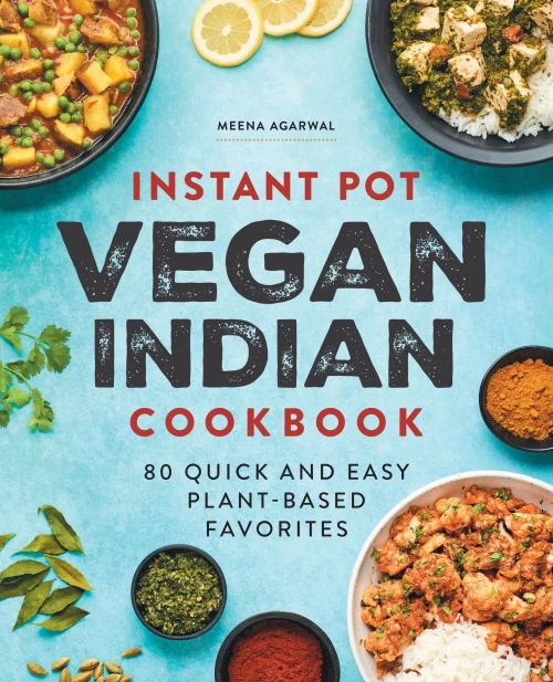Instant Pot Vegan Indian Cookbook: 80 Quick And Easy Plant-Based Favorites