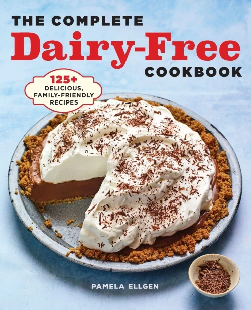 The Complete Dairy Free Cookbook: 125+ Delicious, Family-Friendly Recipes
