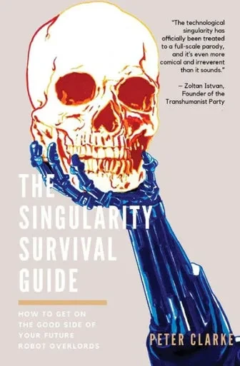 The Singularity Survival Guide: How To Get On The Good Side Of Your Future Robot Overlords