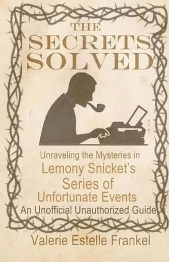 The Secrets Solved: Unraveling The Mysteries Of Lemony Snicket'S A Series Of Unfortunate Events