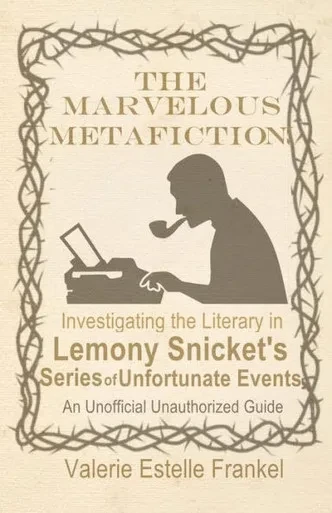 The Marvelous Metafiction : Investigating The Literary In Lemony Snicket'S Series Of Unfortunate Events