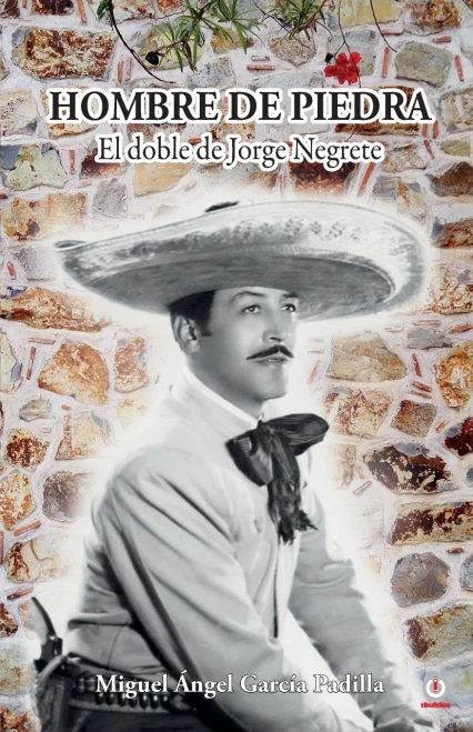 Hombre De Piedra: El Doble De Jorge Negrete (Spanish Edition)
