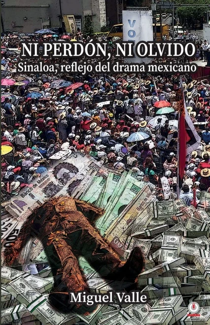 Ni Perdón, Ni Olvido: Sinaloa, Reflejo Del Drama Mexicano (Spanish Edition)