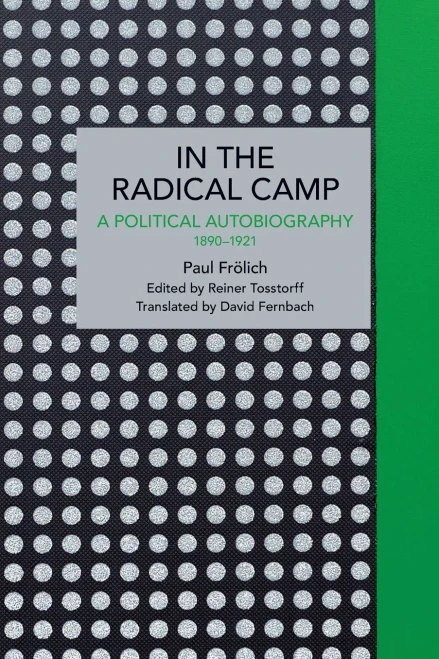 Paul Frölich: In The Radical Camp: A Political Autobiography 1890-1921 (Historical Materialism)
