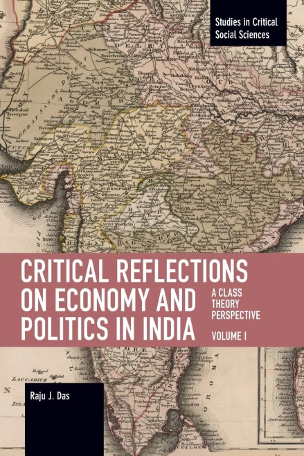 Critical Reflections On Economy And Politics In India. Volume 1: A Class Theory Perspective (Studies In Critical Social Science)