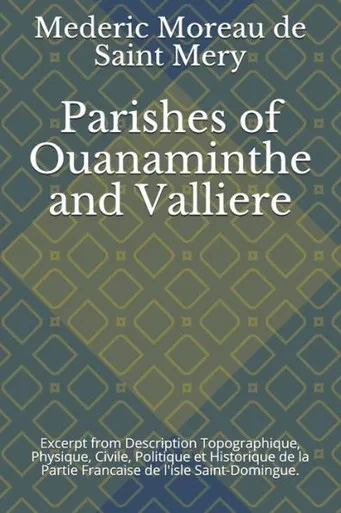 Parishes Of Ouanaminthe And Valliere: Excerpt From Description Topographique, Physique, Civile, Politique Et Historique De La Partie Francaise De L'Is