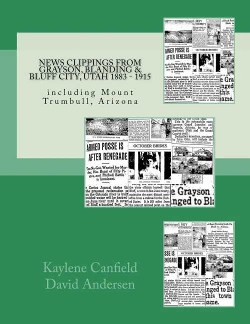 News Clippings From Grayson, Blanding & Bluff City, Utah 1883 1915 : Including Mount Trumbull, Arizona