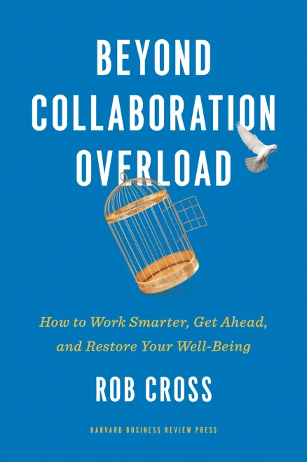 Beyond Collaboration Overload: How To Work Smarter, Get Ahead, And Restore Your Well-Being