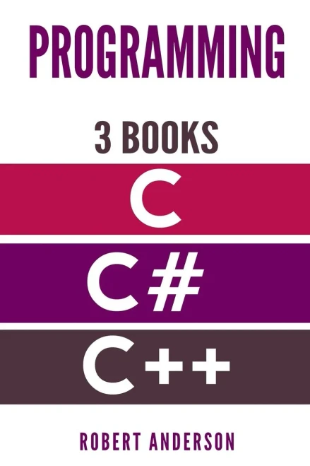 Programming In C/C#/C++ : 3 Manuscripts - The Most Comprehensive Tutorial About C, C#, C++ From Basics To Advanced